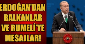 ERDOĞAN’DAN BALKANLAR VE RUMELİ’YE MESAJLAR!