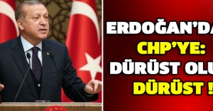 Erdoğan’dan CHP’ye: Dürüst olun dürüst !