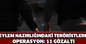 Eylem hazırlığındaki teröristlere operasyon: 11 gözaltı