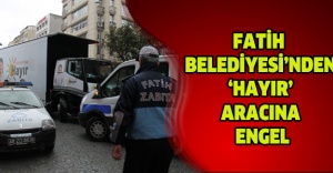 Fatih Belediyesi’nden ‘Hayır’ aracına engel