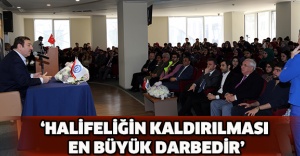 ‘HALİFELİĞİN KALDIRILMASI EN BÜYÜK DARBEDİR’