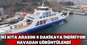 İki kıta arasını 8 dakikaya indiriyor: Havadan görüntülendi