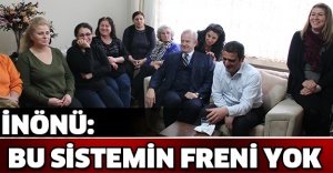 İNÖNÜ:BU SİSTEMİN FRENİ YOK