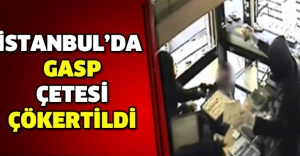 İstanbul’da gasp çetesi çökertildi