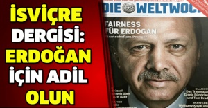 İsviçre dergisi: Erdoğan için adil olun