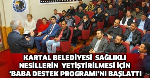KARTAL BELEDİYESİ SAĞLIKLI NESİLLERİN YETİŞTİRİLMESİ İÇİN ‘BABA DESTEK PROGRAMI’NI BAŞLATTI