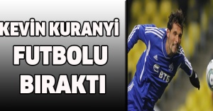 KEVİN KURANYİ FUTBOLU BIRAKTI