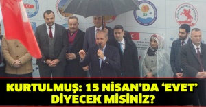 Kurtulmuş: 15 Nisan’da ‘evet’ diyecek misiniz?