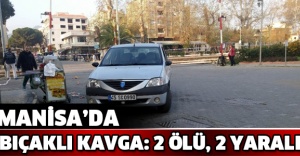 Manisa’da bıçaklı kavga: 2 ölü, 2 yaralı