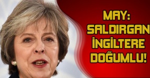 MAY: SALDIRGAN İNGİLTERE DOĞUMLU!