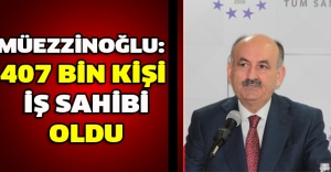 Müezzinoğlu: 407 bin kişi iş sahibi oldu