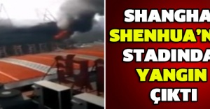 Shanghai Shenhua’nın stadında yangın çıktı