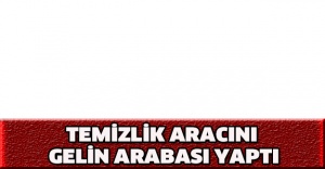 Temizlik aracını gelin arabası yaptı