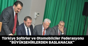 Türkiye Şoförler ve Otomobilciler Federasyonu " BÜYÜKŞEHİRLERDEN BAŞLANACAK"