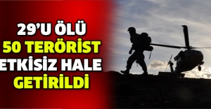 29’u ölü 50 terörist etkisiz hale getirildi