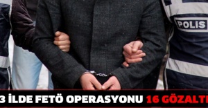 3 ilde FETÖ operasyonu 16 gözaltı