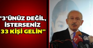 “3’ünüz değil, isterseniz 33 kişi gelin”
