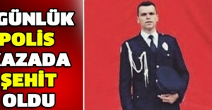 9 günlük polis kazada şehit oldu