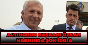 Altınordu Başkanı Özkan hakkında şok iddia