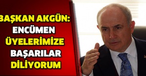 BAŞKAN AKGÜN: ENCÜMEN ÜYELERİMİZE BAŞARILAR DİLİYORUM