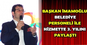 BAŞKAN İMAMOĞLU, BELEDİYE PERSONELİ İLE HİZMETTE 3. YILINI PAYLAŞTI