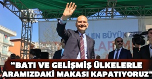“Batı ve gelişmiş ülkelerle aramızdaki makası kapatıyoruz"
