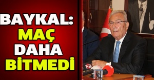 BAYKAL: MAÇ DAHA BİTMEDİ