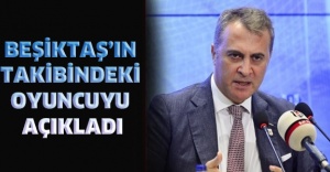 Beşiktaş’ın takibindeki oyuncuyu açıkladı
