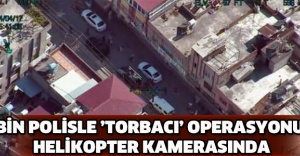 Bin polisle ’torbacı’ operasyonu helikopter kamerasında