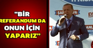 "Bir referandum da onun için yaparız”