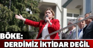 Böke: Derdimiz iktidar değil