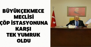 BÜYÜKÇEKMECE MECLİSİ ÇÖP İSTASYONUNA KARŞI TEK YUMRUK OLDU