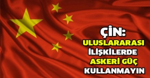 Çin: Uluslararası ilişkilerde askeri güç kullanmayın