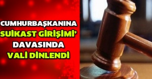 ’Cumhurbaşkanına suikast girişimi’ davasında Vali dinlendi