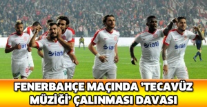 Fenerbahçe maçında ’tecavüz müziği’ çalınması davası