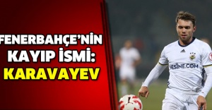 Fenerbahçe’nin kayıp ismi: Karavayev