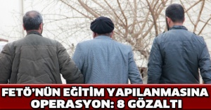 FETÖ’nün eğitim yapılanmasına operasyon: 8 gözaltı