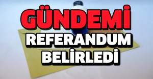Gündemi referandum belirledi