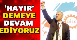 ‘HAYIR’ DEMEYE DEVAM EDİYORUZ
