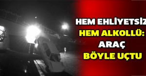 Hem ehliyetsiz hem alkollü: Araç böyle uçtu