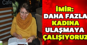 İmir: Daha fazla kadına ulaşmaya çalışıyoruz