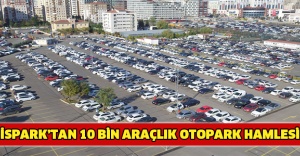 İSPARK’TAN 10 BİN ARAÇLIK OTOPARK HAMLESİ