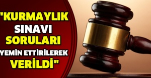 "Kurmaylık sınavı soruları yemin ettirilerek verildi"