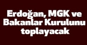 MGK ve Bakanlar Kurulunu toplayacak