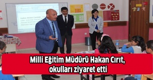 MİLLİ EĞİTİM MÜDÜRÜ HAKAN CIRIT, OKULLARI ZİYARET ETTİ