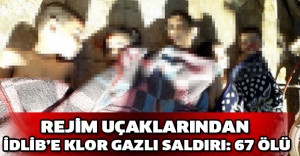 Rejim uçaklarından İdlib’e klor gazlı saldırı: 67 ölü