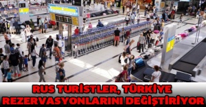 Rus turistler, Türkiye rezervasyonlarını değiştiriyor