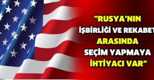 "Rusya’nın işbirliği ve rekabet arasında seçim yapmaya ihtiyacı var"