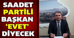 Saadet Partili başkan ‘evet’ diyecek