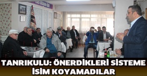 Tanrıkulu: Önerdikleri sisteme isim koyamadılar